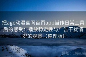 把age动漫官网首页app当作日常工具后的感受：播放稳定性与广告干扰情况的观察（整理版）
