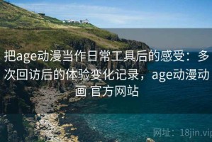 把age动漫当作日常工具后的感受：多次回访后的体验变化记录，age动漫动画 官方网站