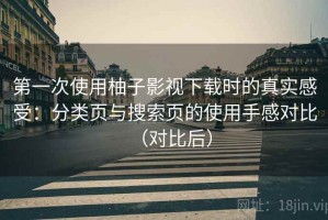第一次使用柚子影视下载时的真实感受：分类页与搜索页的使用手感对比（对比后）