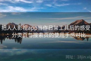把人人影视app当作日常工具后的感受：分类页与搜索页的使用手感对比