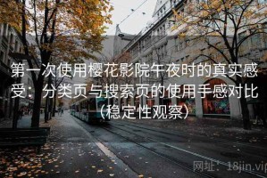 第一次使用樱花影院午夜时的真实感受：分类页与搜索页的使用手感对比（稳定性观察）