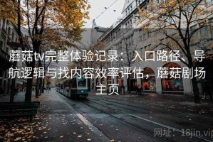 蘑菇tv完整体验记录：入口路径、导航逻辑与找内容效率评估，蘑菇剧场主页